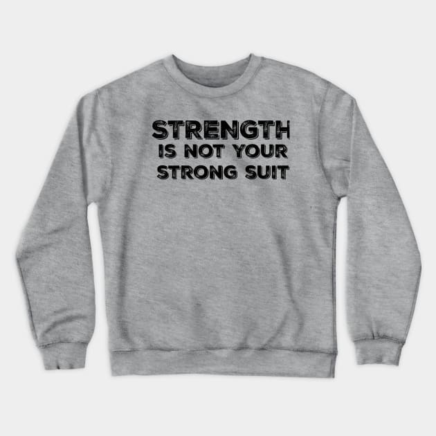 Strength is Not your Strong Suit Crewneck Sweatshirt by yaywow